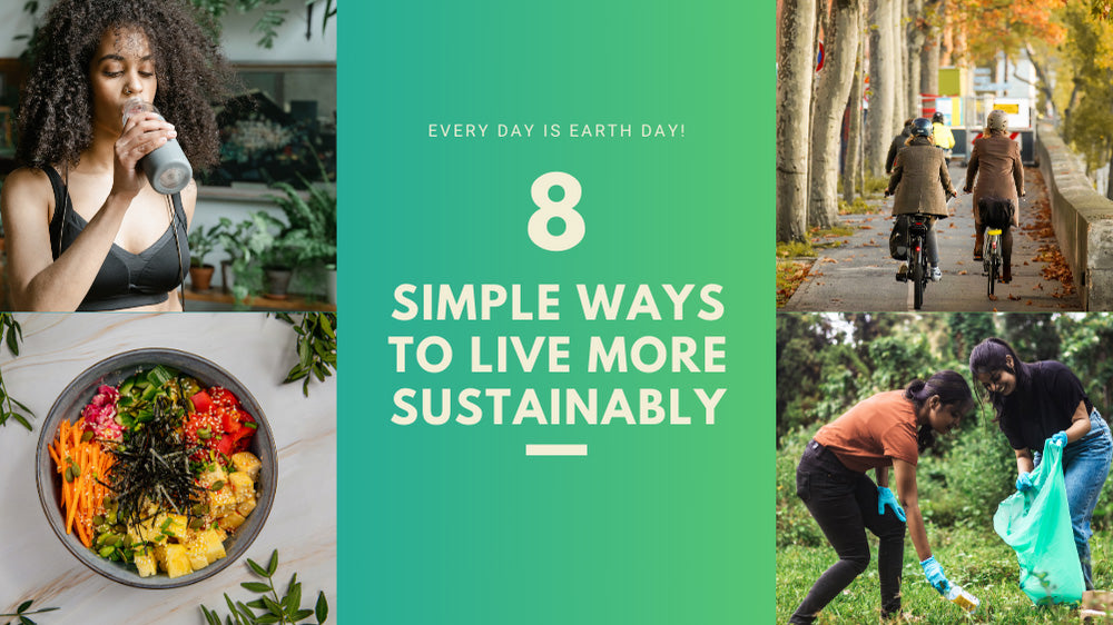 Every Day is Earth Day: 8 Simple Ways to Live More Sustainably
