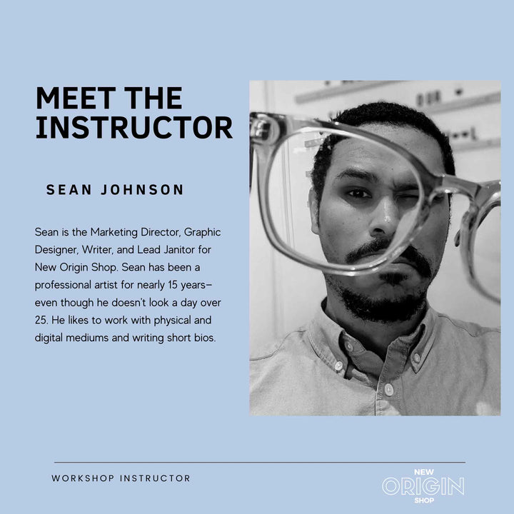 Text reads: Meet the Instructor. Sean Johnson. Sean is the marketing director, graphic designer, writer, and lead janitor for New Origin Shop. Sean has been a professional artist for nearly 15 years even though he doesn't look a day over 25. He likes to work with physical and digital mediums and writing short bios. On the right is a black and white picture of a man looking through a pair of reading glasses. 