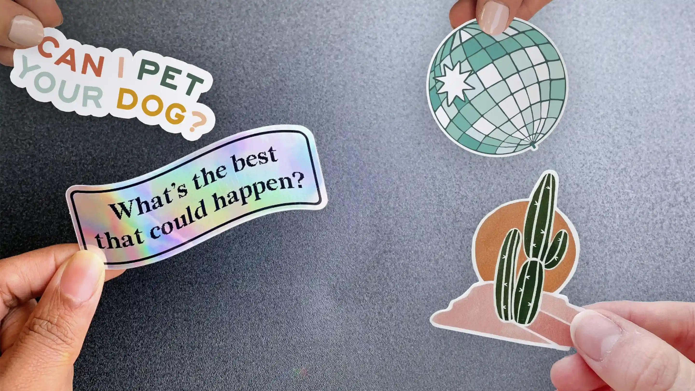 Multiple hands holding stickers. One sticker says "Whats the best that could happen?" One sticker says "Can I pet your dog?" One sticker is a disco ball. One sticker is a cactus