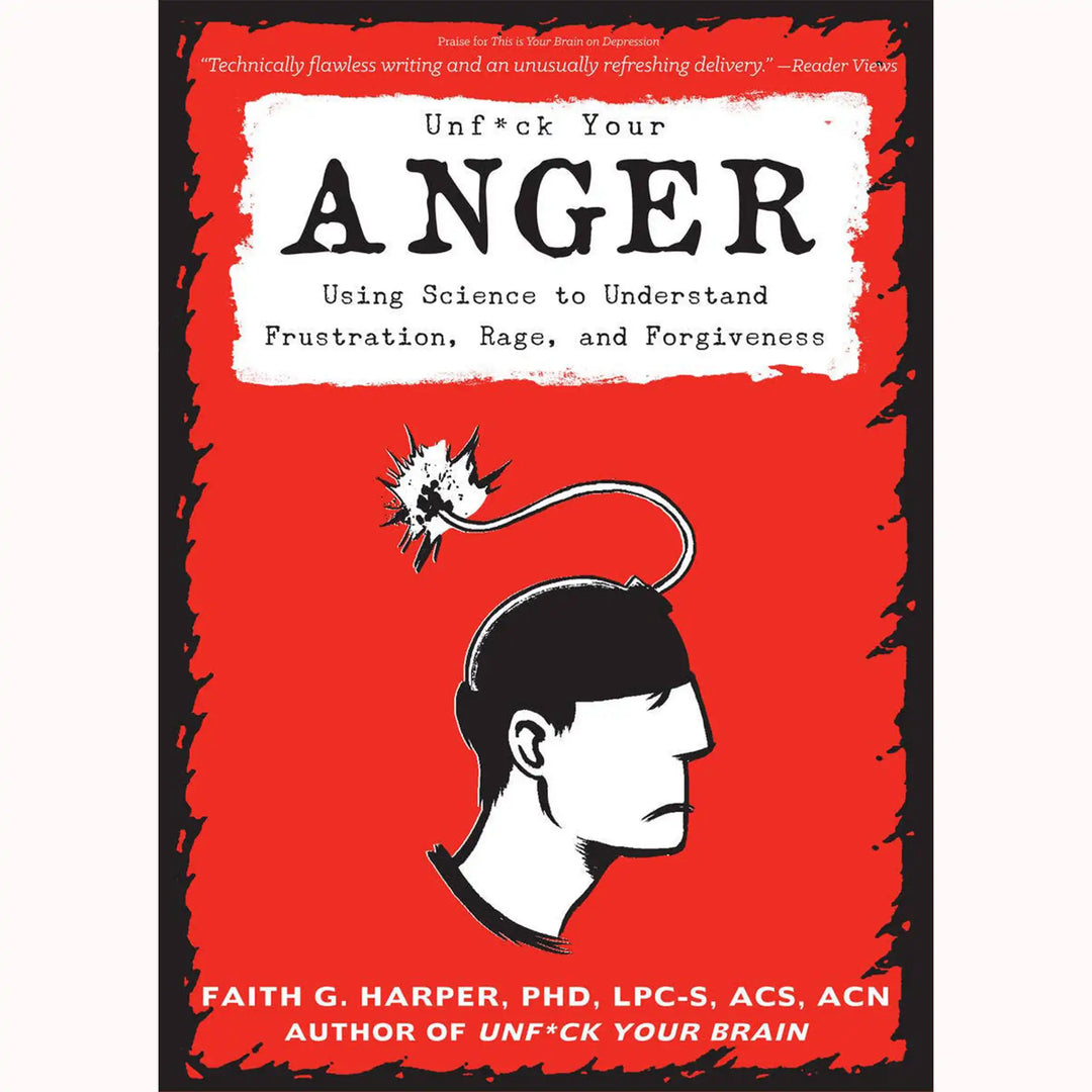 Unfuck Your Anger: Using Science to Understand Frustration, Rage and Forgiveness